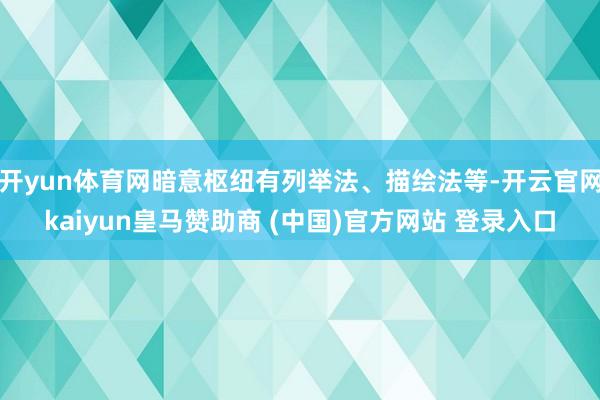开yun体育网暗意枢纽有列举法、描绘法等-开云官网kaiyun皇马赞助商 (中国)官方网站 登录入口