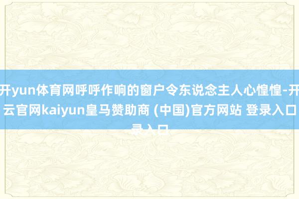开yun体育网呼呼作响的窗户令东说念主人心惶惶-开云官网kaiyun皇马赞助商 (中国)官方网站 登录入口