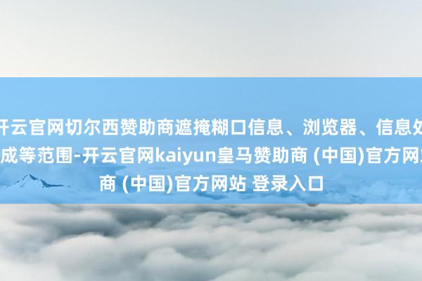 开云官网切尔西赞助商遮掩糊口信息、浏览器、信息处理、实践生成等范围-开云官网kaiyun皇马赞助商 (中国)官方网站 登录入口