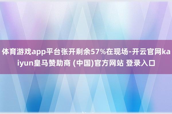 体育游戏app平台张开剩余57%在现场-开云官网kaiyun皇马赞助商 (中国)官方网站 登录入口